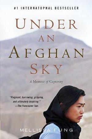 Under An Afghan Sky: A Memoir of Captivity by Mellissa Fung, Mellissa Fung