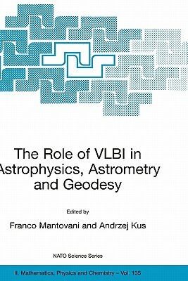 The Role of Vlbi in Astrophysics, Astrometry and Geodesy by 