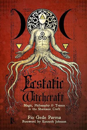 Ecstatic Witchcraft: Magic, Philosophy, &amp; Trance in the Shamanic Craft by Fio Gede Parma