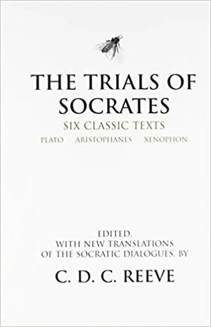 The Trials of Socrates: Six Classic Texts by Aristophanes, Plato, Xenophon