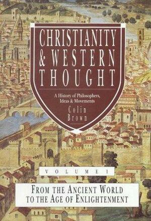 Christianity & Western Thought, Volume 1: From the Ancient World to the Age of Enlightenment by Colin M. Brown