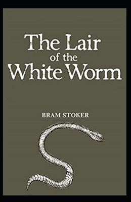 The Lair of the White Worm Illustrated: by Bram Stoker by Bram Stoker