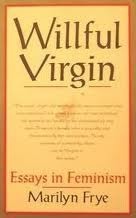 Willful Virgin: Essays in Feminism, 1976-1992 by Marilyn Frye
