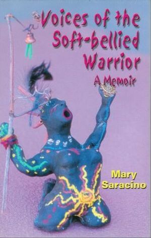Voices of the Soft-Bellied Warrior by Mary Saracino