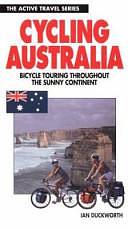 Cycling Australia: Bicycle Touring Throughout the Sunny Continent by Ian Duckworth