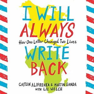 I Will Always Write Back: How One Letter Changed Two Lives by Caitlin Alifirenka, Martin Ganda