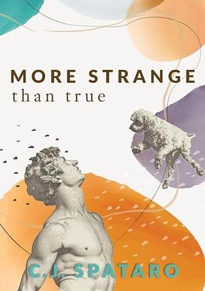 More Strange Than True by C.J. Spataro, C.J. Spataro