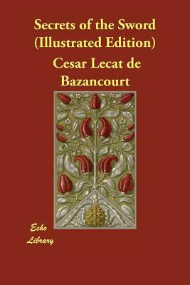 Secrets of the Sword (Illustrated Edition) by César Lecat de Bazancourt