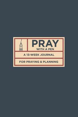 Pray with a Pen: A 13-Week Journal for Praying and Planning by Justin Hyde