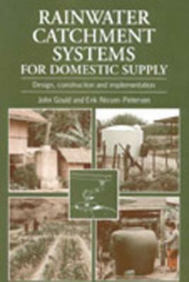 Rainwater Catchment Systems for Domestic Supply: Design, Construction and Implementation by Erik Nissen-Petersen, John Gould