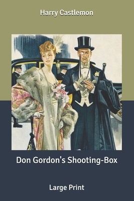 Don Gordon's Shooting-Box: Large Print by Harry Castlemon