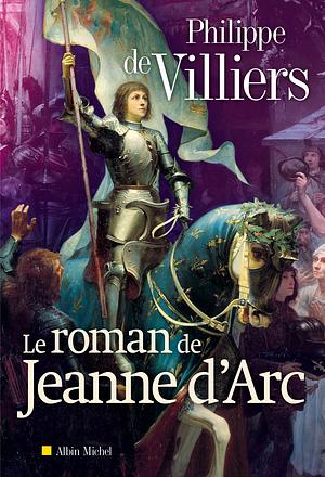 Le Roman de Jeanne d'Arc by Philippe de Villiers