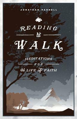 Reading to Walk: Meditations for the Life of Faith by Jonathan Parnell