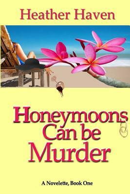 Honeymoons Can Be Murder, A Novelette, Book One: The Lee Alvarez Murder Mysteries by Heather Haven