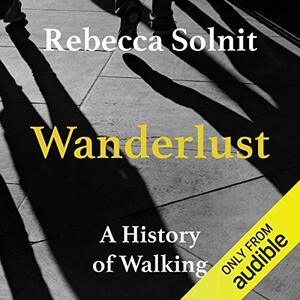 Wanderlust: A History of Walking by Rebecca Solnit