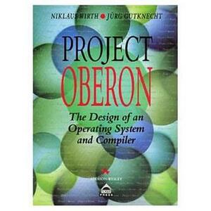Project Oberon: The Design of an Operating System and Compilers by Jürg Gutknecht, Niklaus Wirth