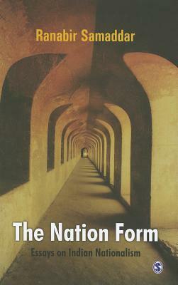 The Nation Form: Essays on Indian Nationalism by Ranabir Samaddar