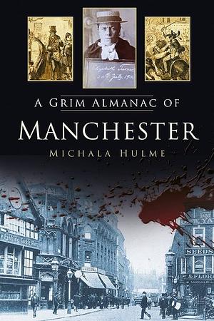 A Grim Almanac of Machester by Michala Hulme