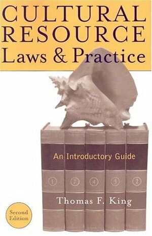 Cultural Resource Laws and Practice: An Introductory Guide by Thomas F. King