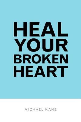 Heal Your Broken Heart by Michael Kane