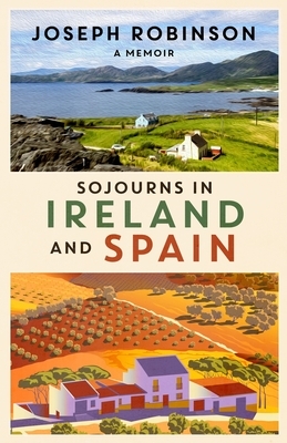 Sojourns in Ireland and Spain: A Memoir by Joseph Robinson