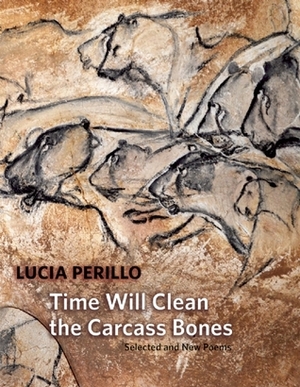 Time Will Clean the Carcass Bones: Selected and New Poems by Lucia Perillo