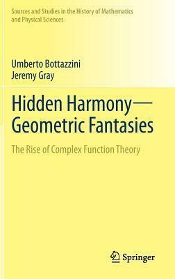 Hidden Harmony--Geometric Fantasies: The Rise of Complex Function Theory by Jeremy J. Gray, Umberto Bottazzini