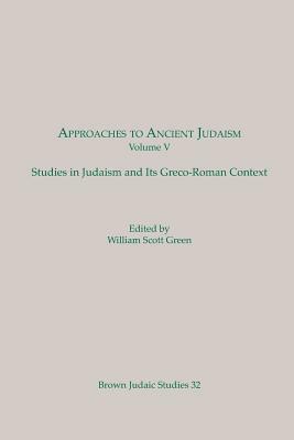 Approaches to Ancient Judaism: Studies in Judaism and Its Greco-Roman Context (Brown Judaic Studies 32) by William S. Green