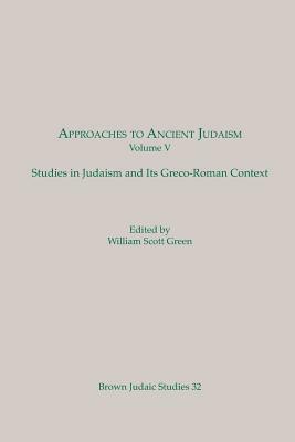 Approaches to Ancient Judaism: Studies in Judaism and Its Greco-Roman Context (Brown Judaic Studies 32) by William S. Green