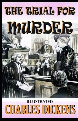 The Trial for Murder Illustrated by Charles Dickens