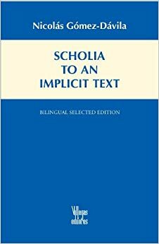 Scholia To An Implicit Text: Bilingual Selected Edition by Nicolás Gómez Dávila