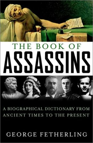 The Book of Assassins: A Biographical Dictionary from Ancient Times to the Present by George Fetherling