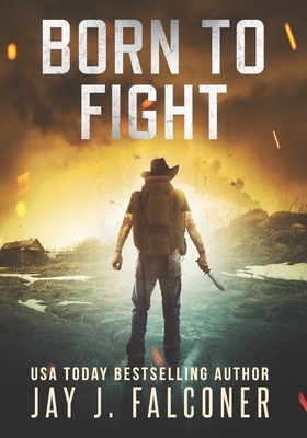 Born to Fight: A Post-Apocalyptic EMP Thriller by Jay J. Falconer