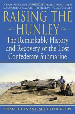 Raising the Hunley: The Remarkable History and Recovery of the Lost Confederate Submarine by Brian Hicks, Schuyler Kropf