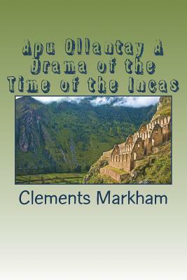 Apu Ollantay: A Drama of the Time of the Incas by Unknown