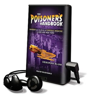 The Poisoner's Handbook: Murder and the Birth of Forensic Medicine in Jazz Age New York by Deborah Blum
