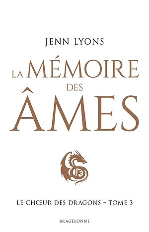 Le Choeur des dragons, T3 : La Mémoire des âmes by Jenn Lyons, Jenn Lyons