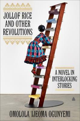 Jollof Rice and Other Revolutions: A Novel in Interlocking Stories by Omolola Ijeoma Ogunyemi