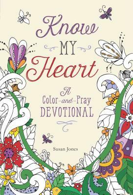 Know My Heart: A Color-And-Pray Devotional by Susan Jones