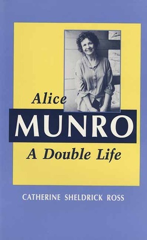 Alice Munro: A Double Life by Catherine Sheldrick Ross