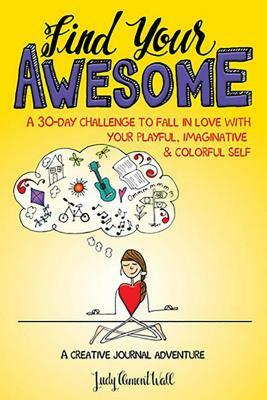 Find Your Awesome: A 30-Day Challenge to Fall in Love with Your Playful, Imaginative & Colorful Self by Judy Clement Wall