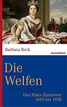 Die Welfen: Das Haus Hannover 1692 bis 1918 by Barbara Beck