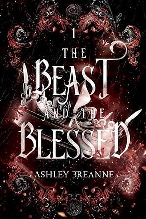 The Beast and the Blessed by Ashley Breanne, Ashley Breanne