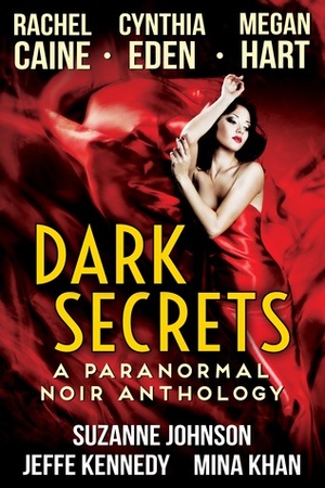 Dark Secrets: A Paranormal Noir Anthology by Suzanne Johnson, Mina Khan, Cynthia Eden, Jeffe Kennedy, Rachel Caine, Megan Hart