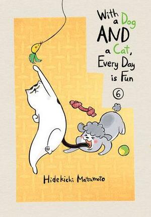 With a Dog AND a Cat, Every Day is Fun, Volume 6 by Hidekichi Matsumoto