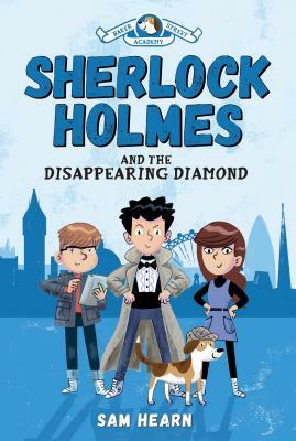 Sherlock Holmes and the Disappearing Diamond (Baker Street Academy #1), Volume 1 by Sam Hearn