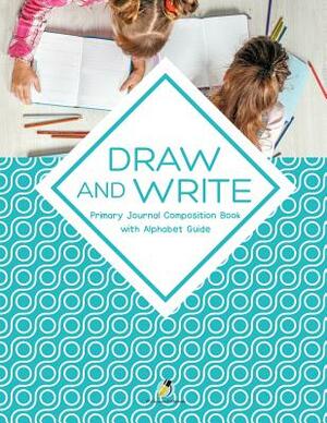Draw and Write Primary Journal Composition Book with Alphabet Guide by Journals and Notebooks