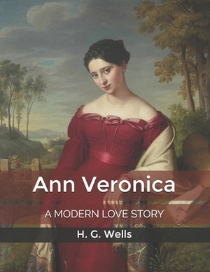 Ann Veronica: A Modern Love Story by H.G. Wells