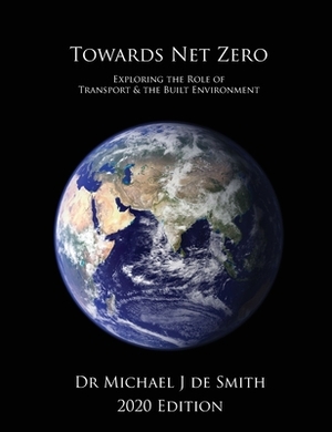 Towards Net Zero: Exploring the Role of Transport and the Built Environment by Michael J. De Smith