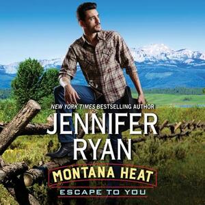 Montana Heat: Escape to You: A Montana Heat Novel by Jennifer Ryan